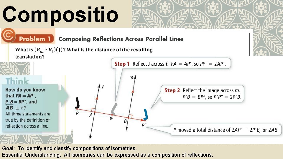 Compositio ns Goal: To identify and classify compositions of isometries. Essential Understanding: All isometries