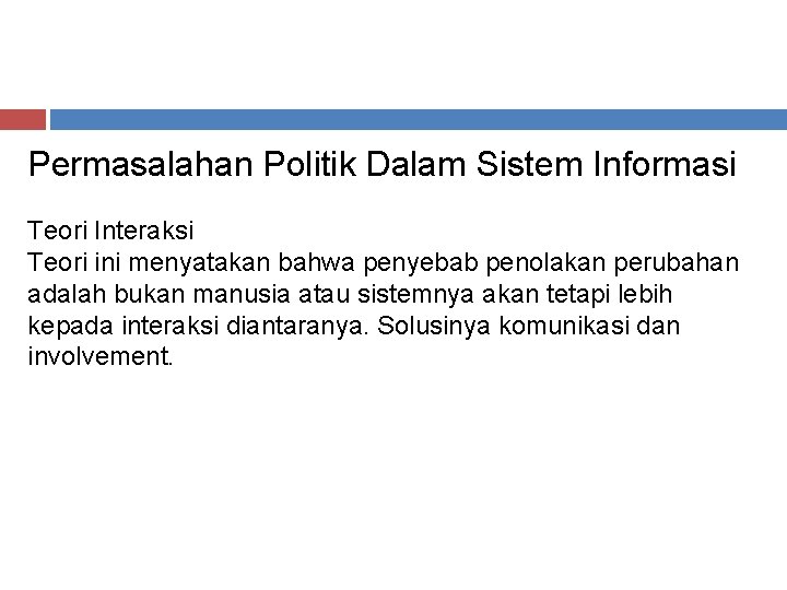 Permasalahan Politik Dalam Sistem Informasi Teori Interaksi Teori ini menyatakan bahwa penyebab penolakan perubahan