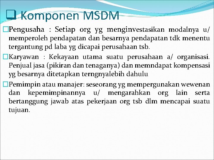 q Komponen MSDM �Pengusaha : Setiap org yg menginvestasikan modalnya u/ memperoleh pendapatan dan