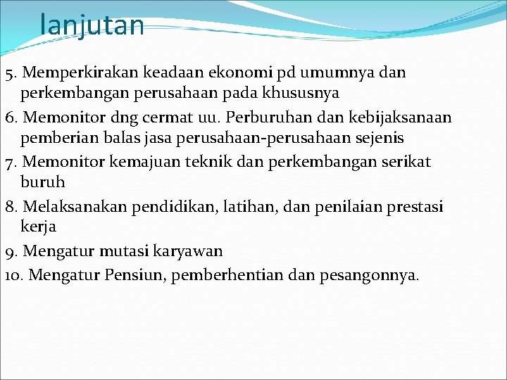 lanjutan 5. Memperkirakan keadaan ekonomi pd umumnya dan perkembangan perusahaan pada khususnya 6. Memonitor
