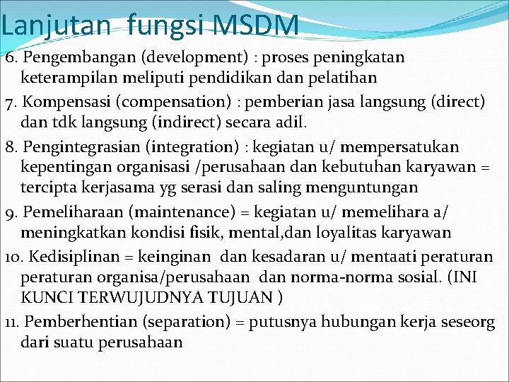 Lanjutan fungsi MSDM 6. Pengembangan (development) : proses peningkatan keterampilan meliputi pendidikan dan pelatihan