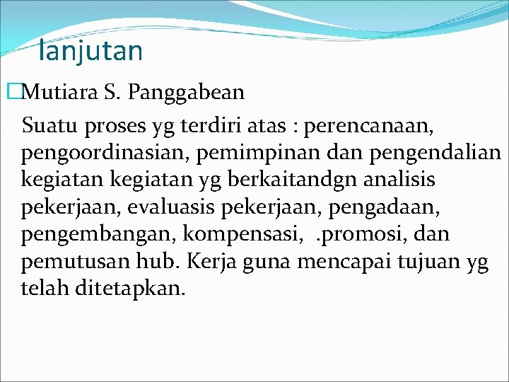 lanjutan �Mutiara S. Panggabean Suatu proses yg terdiri atas : perencanaan, pengoordinasian, pemimpinan dan