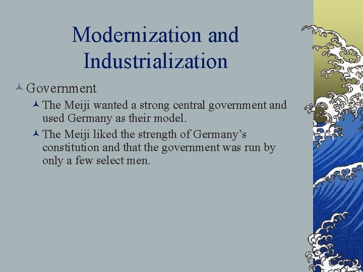 Modernization and Industrialization © Government ©The Meiji wanted a strong central government and used Modernization and Industrialization © Government ©The Meiji wanted a strong central government and used