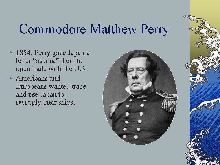 Commodore Matthew Perry © 1854: Perry gave Japan a letter “asking” them to open Commodore Matthew Perry © 1854: Perry gave Japan a letter “asking” them to open