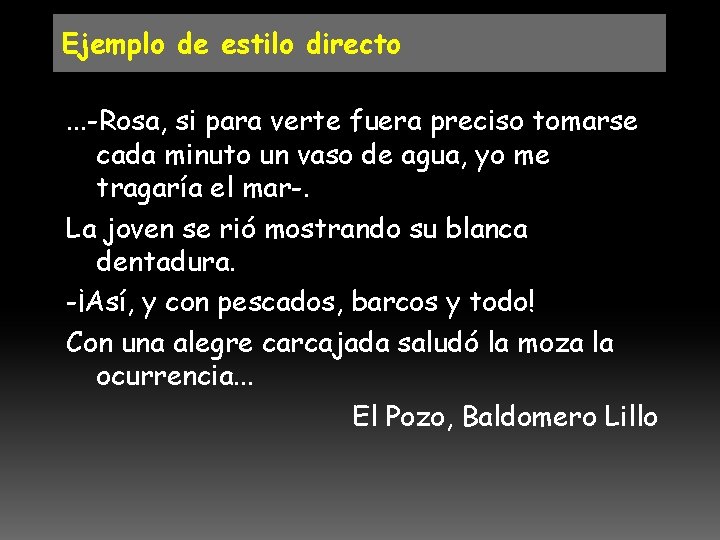 Ejemplo de estilo directo. . . -Rosa, si para verte fuera preciso tomarse cada