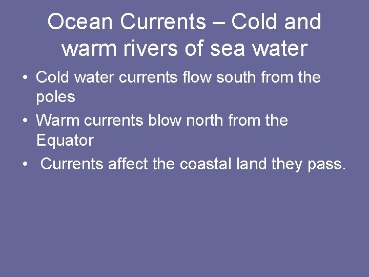 Ocean Currents – Cold and warm rivers of sea water • Cold water currents