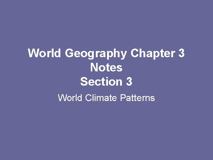 World Geography Chapter 3 Notes Section 3 World Climate Patterns 