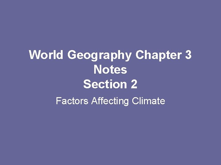 World Geography Chapter 3 Notes Section 2 Factors Affecting Climate 