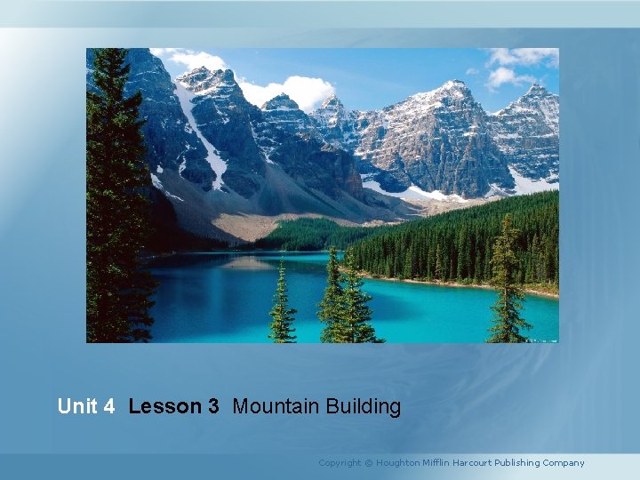 Unit 4 Lesson 3 Mountain Building Copyright © Houghton Mifflin Harcourt Publishing Company 