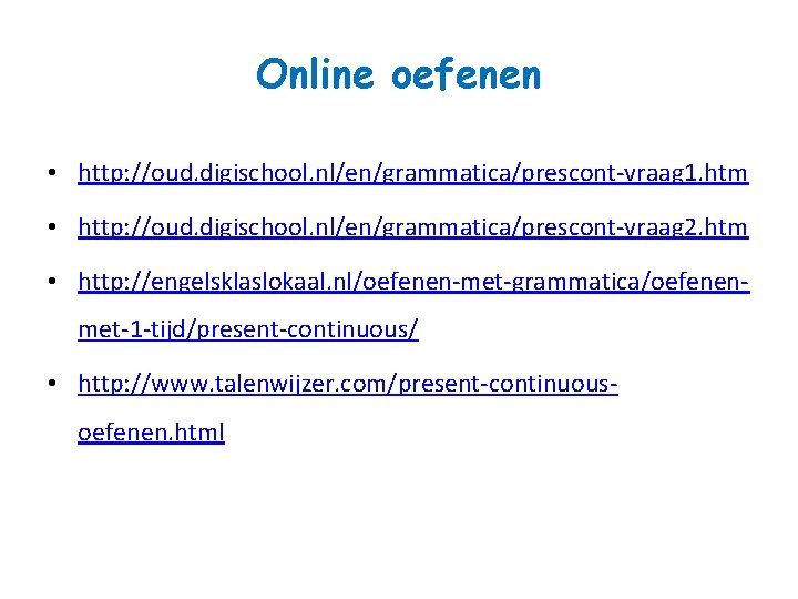 Online oefenen • http: //oud. digischool. nl/en/grammatica/prescont-vraag 1. htm • http: //oud. digischool. nl/en/grammatica/prescont-vraag