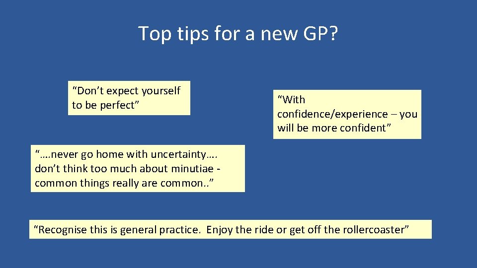 Top tips for a new GP? “Don’t expect yourself to be perfect” “With confidence/experience