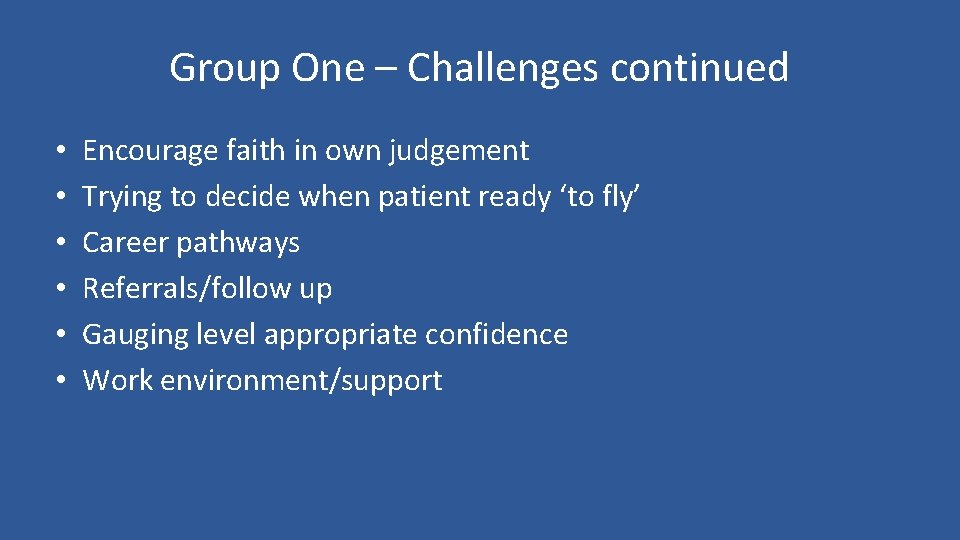 Group One – Challenges continued • • • Encourage faith in own judgement Trying
