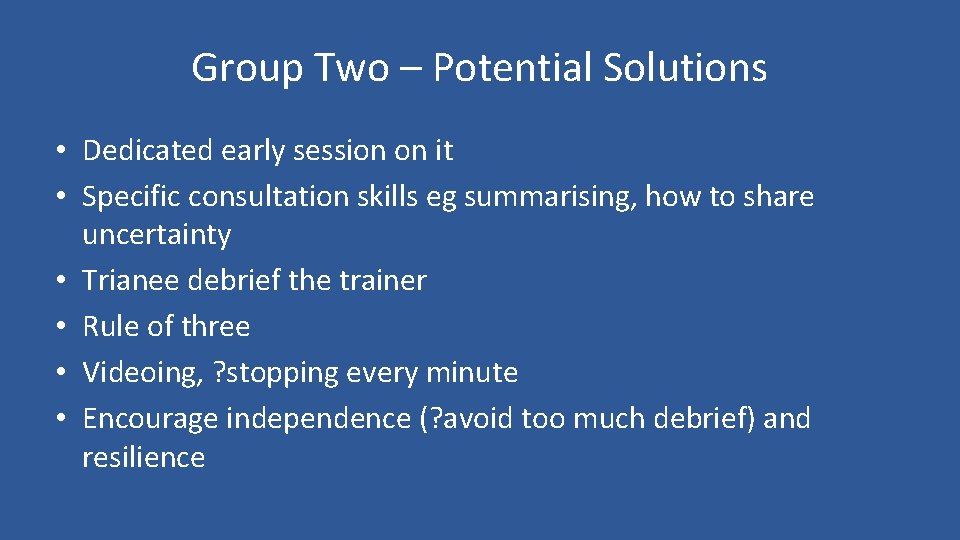 Group Two – Potential Solutions • Dedicated early session on it • Specific consultation