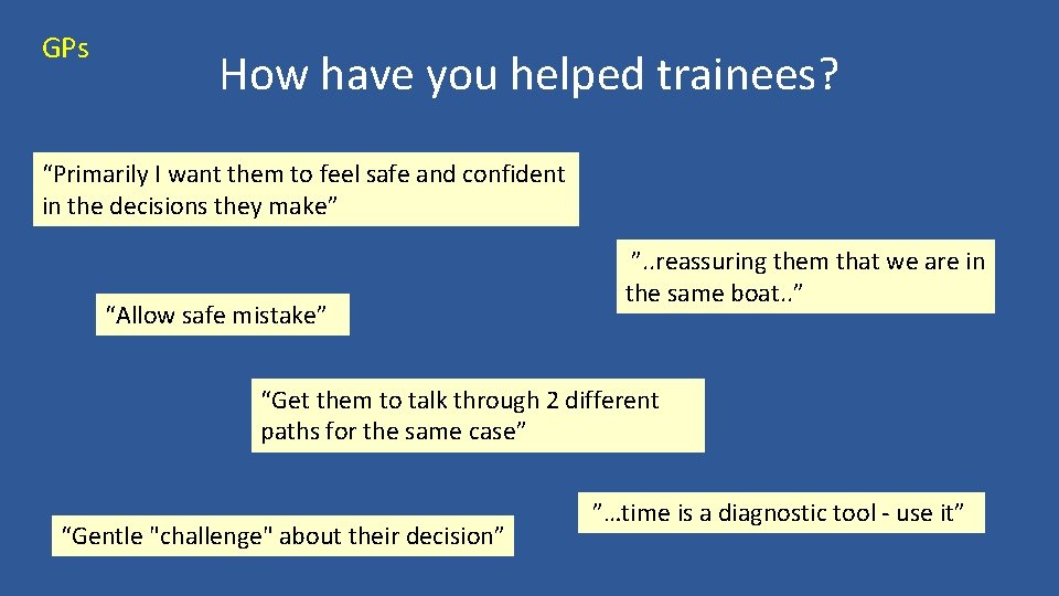 GPs How have you helped trainees? “Primarily I want them to feel safe and