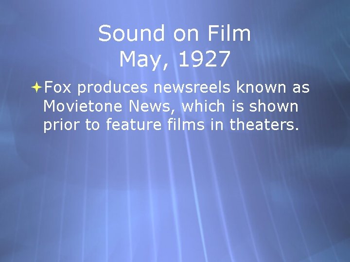 Sound on Film May, 1927 Fox produces newsreels known as Movietone News, which is