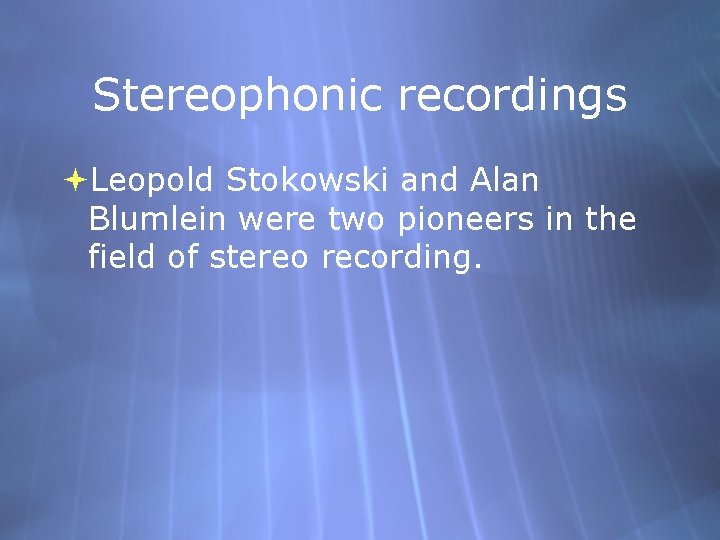 Stereophonic recordings Leopold Stokowski and Alan Blumlein were two pioneers in the field of