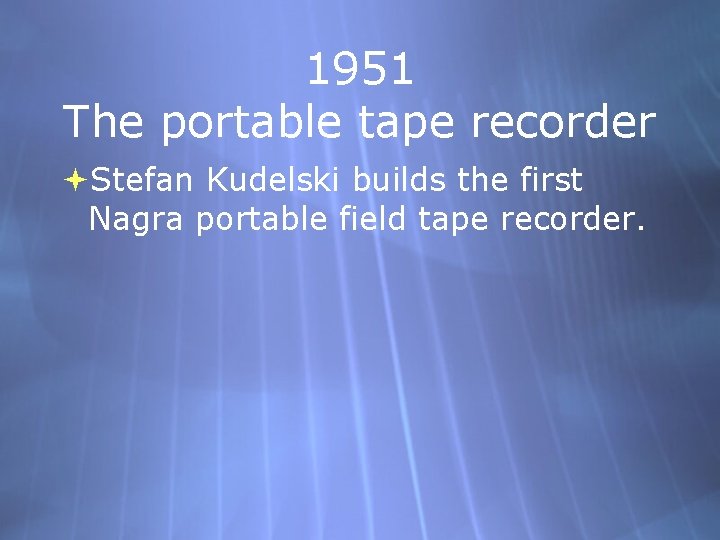 1951 The portable tape recorder Stefan Kudelski builds the first Nagra portable field tape