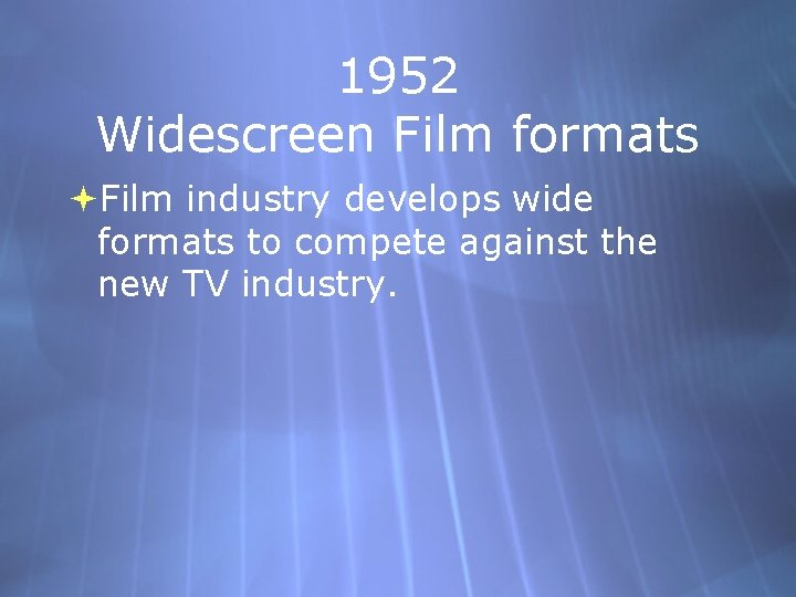 1952 Widescreen Film formats Film industry develops wide formats to compete against the new