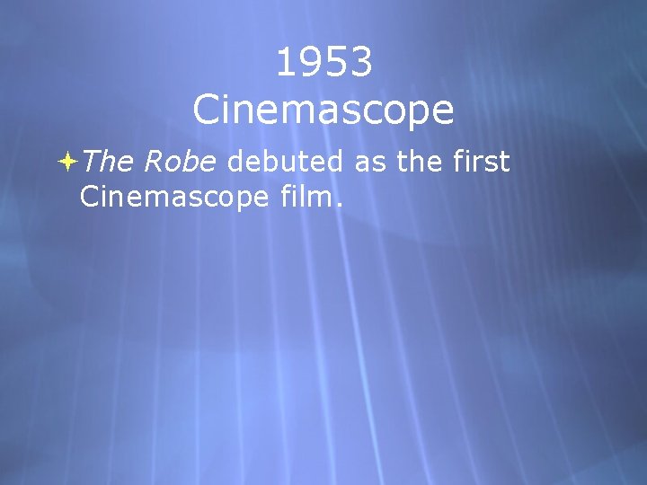 1953 Cinemascope The Robe debuted as the first Cinemascope film. 