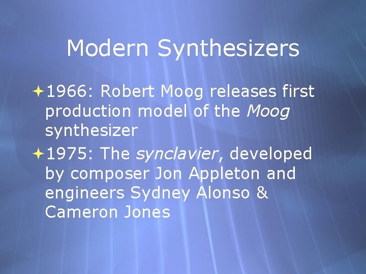 Modern Synthesizers 1966: Robert Moog releases first production model of the Moog synthesizer 1975: