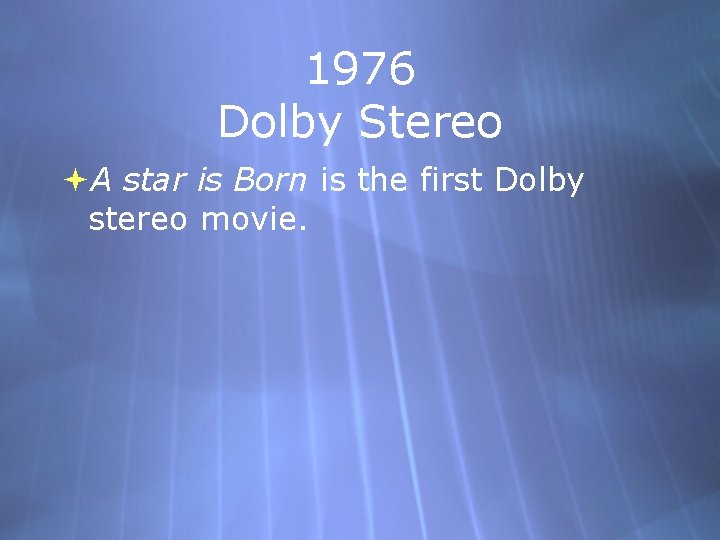 1976 Dolby Stereo A star is Born is the first Dolby stereo movie. 