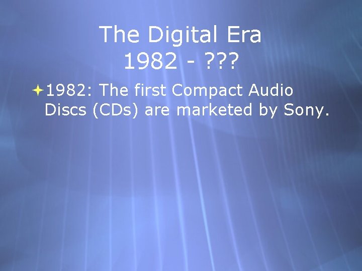 The Digital Era 1982 - ? ? ? 1982: The first Compact Audio Discs