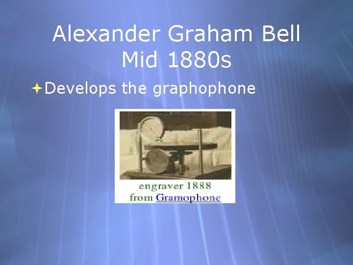 Alexander Graham Bell Mid 1880 s Develops the graphophone 