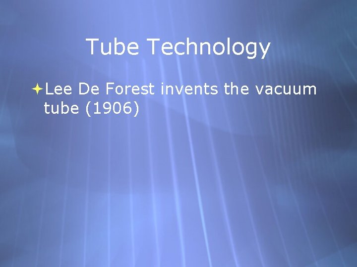 Tube Technology Lee De Forest invents the vacuum tube (1906) 