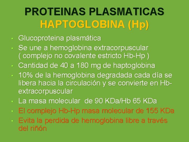 PROTEINAS PLASMATICAS HAPTOGLOBINA (Hp) • • Glucoproteina plasmática Se une a hemoglobina extracorpuscular (