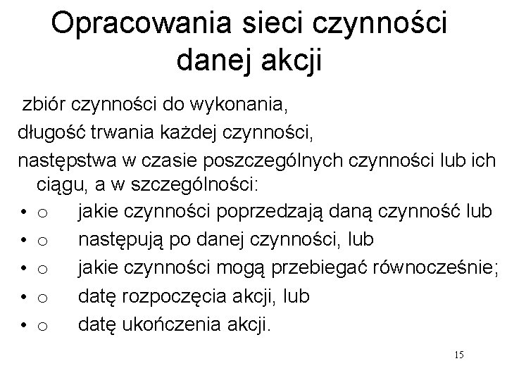 Opracowania sieci czynności danej akcji zbiór czynności do wykonania, długość trwania każdej czynności, następstwa