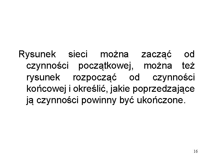 Rysunek sieci można zacząć od czynności początkowej, można też rysunek rozpocząć od czynności końcowej