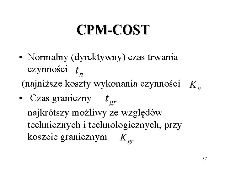 CPM-COST • Normalny (dyrektywny) czas trwania czynności (najniższe koszty wykonania czynności • Czas graniczny