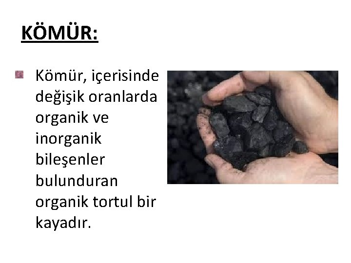KÖMÜR: Kömür, içerisinde değişik oranlarda organik ve inorganik bileşenler bulunduran organik tortul bir kayadır.