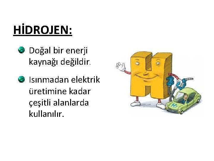 HİDROJEN: Doğal bir enerji kaynağı değildir. Isınmadan elektrik üretimine kadar çeşitli alanlarda kullanılır. 