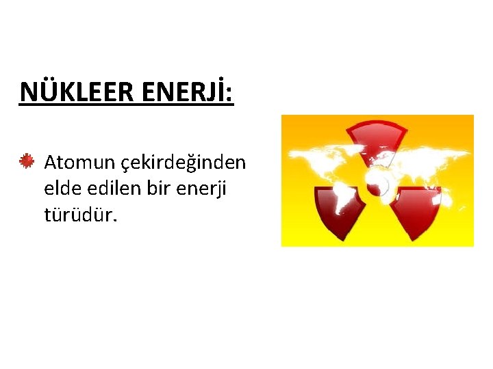NÜKLEER ENERJİ: Atomun çekirdeğinden elde edilen bir enerji türüdür. 