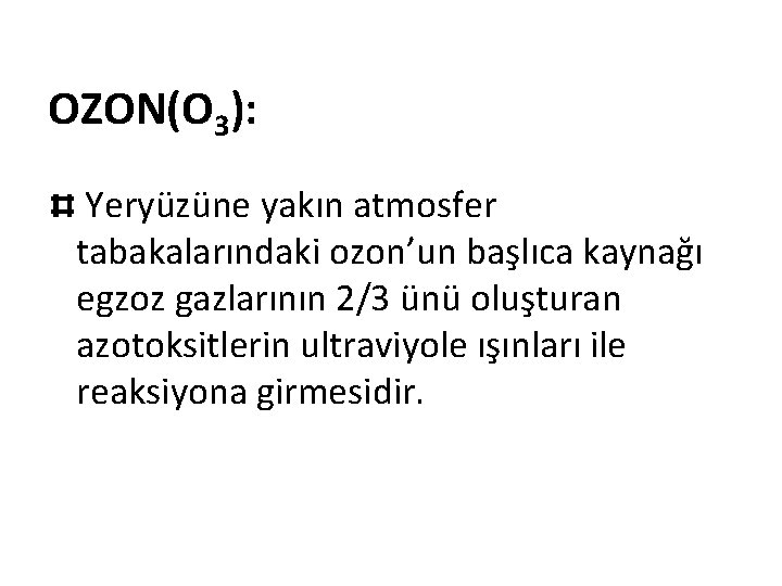 OZON(O 3): Yeryüzüne yakın atmosfer tabakalarındaki ozon’un başlıca kaynağı egzoz gazlarının 2/3 ünü oluşturan