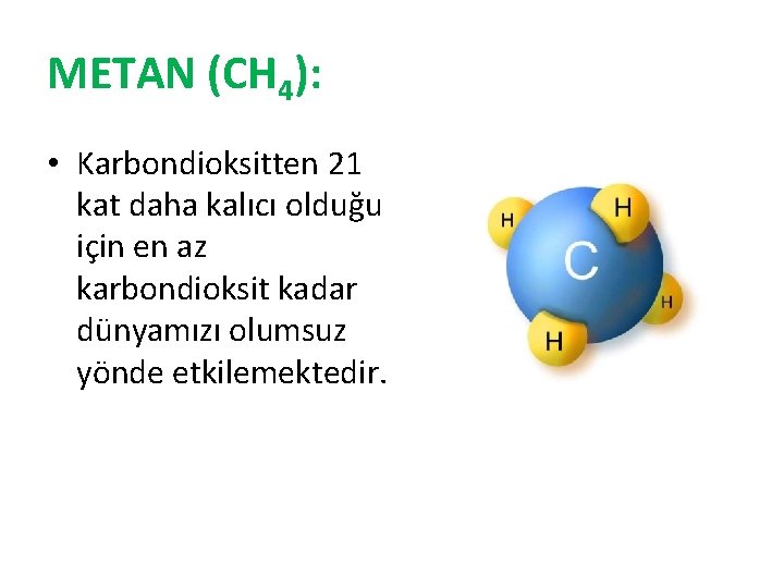 METAN (CH 4): • Karbondioksitten 21 kat daha kalıcı olduğu için en az karbondioksit