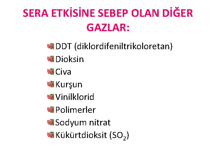 SERA ETKİSİNE SEBEP OLAN DİĞER GAZLAR: DDT (diklordifeniltrikoloretan) Dioksin Civa Kurşun Vinilklorid Polimerler Sodyum