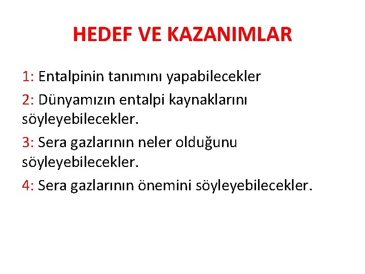 HEDEF VE KAZANIMLAR 1: Entalpinin tanımını yapabilecekler 2: Dünyamızın entalpi kaynaklarını söyleyebilecekler. 3: Sera