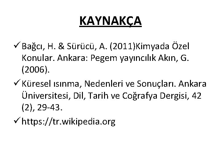 KAYNAKÇA ü Bağcı, H. & Sürücü, A. (2011)Kimyada Özel Konular. Ankara: Pegem yayıncılık Akın,