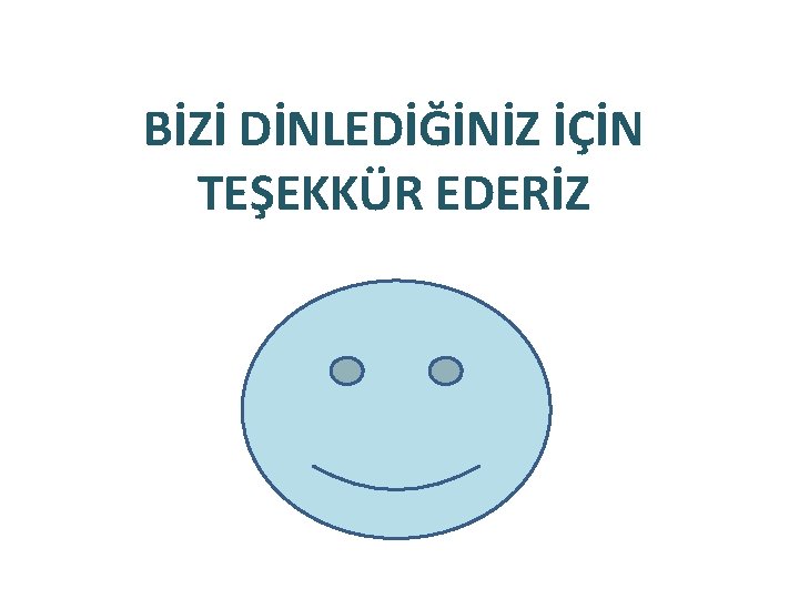 BİZİ DİNLEDİĞİNİZ İÇİN TEŞEKKÜR EDERİZ 