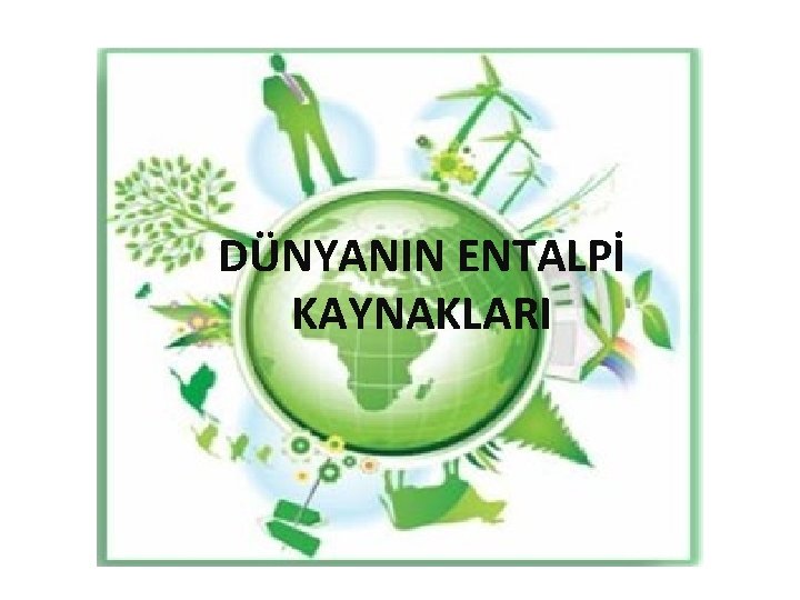 DÜNYANIN ENTALPİ KAYNAKLARI 