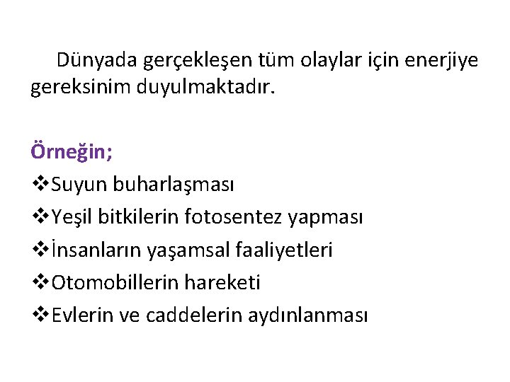  Dünyada gerçekleşen tüm olaylar için enerjiye gereksinim duyulmaktadır. Örneğin; v. Suyun buharlaşması v.