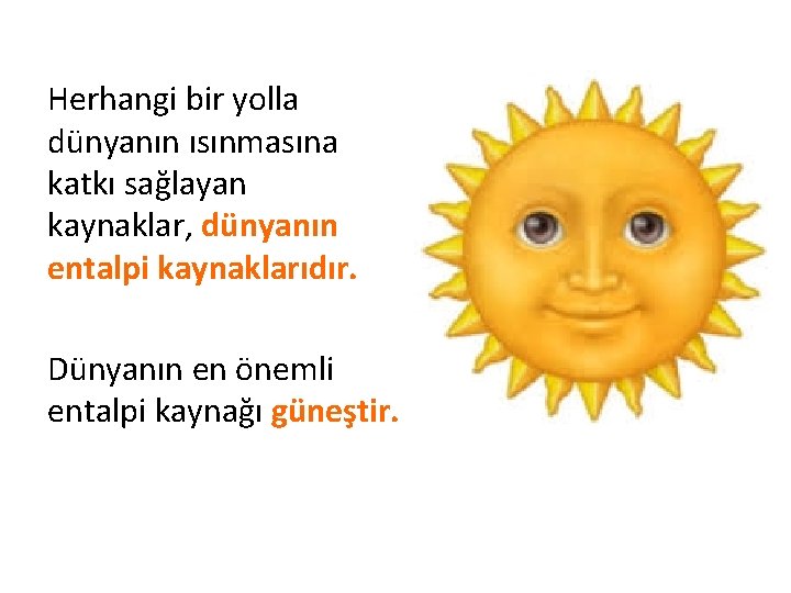  Herhangi bir yolla dünyanın ısınmasına katkı sağlayan kaynaklar, dünyanın entalpi kaynaklarıdır. Dünyanın en