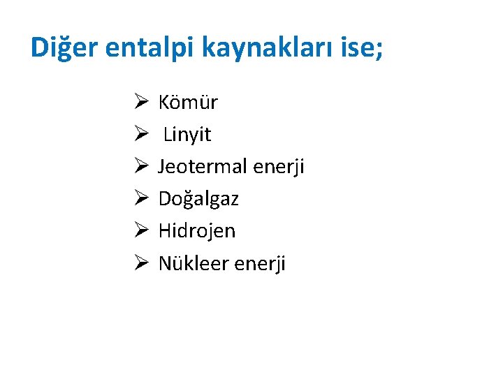 Diğer entalpi kaynakları ise; Ø Kömür Ø Linyit Ø Jeotermal enerji Ø Doğalgaz Ø