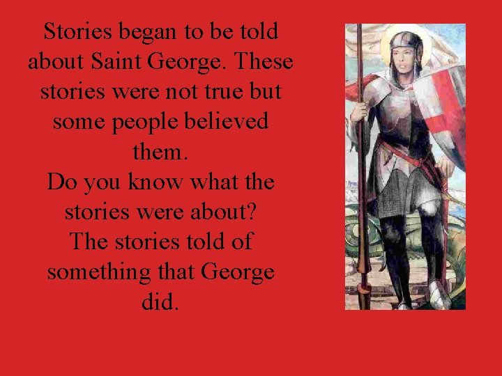 Stories began to be told about Saint George. These stories were not true but