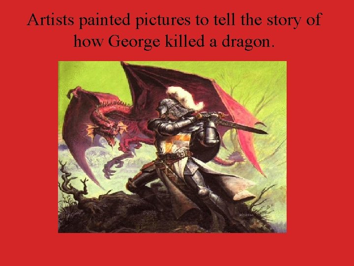Artists painted pictures to tell the story of how George killed a dragon. 