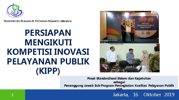 Kementerian Kelautan & Perikanan Republik Indonesia PERSIAPAN MENGIKUTI KOMPETISI INOVASI PELAYANAN PUBLIK (KIPP) Pusat