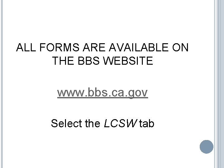 ALL FORMS ARE AVAILABLE ON THE BBS WEBSITE www. bbs. ca. gov Select the