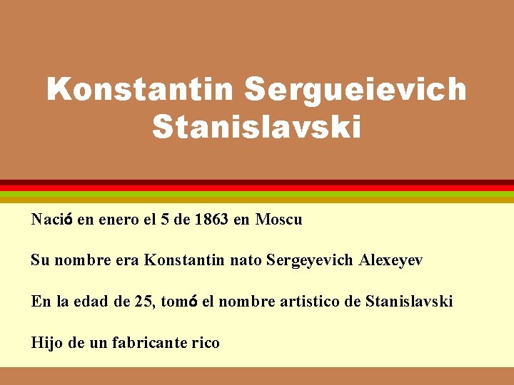 Konstantin Sergueievich Stanislavski Nació en enero el 5 de 1863 en Moscu Su nombre Konstantin Sergueievich Stanislavski Nació en enero el 5 de 1863 en Moscu Su nombre
